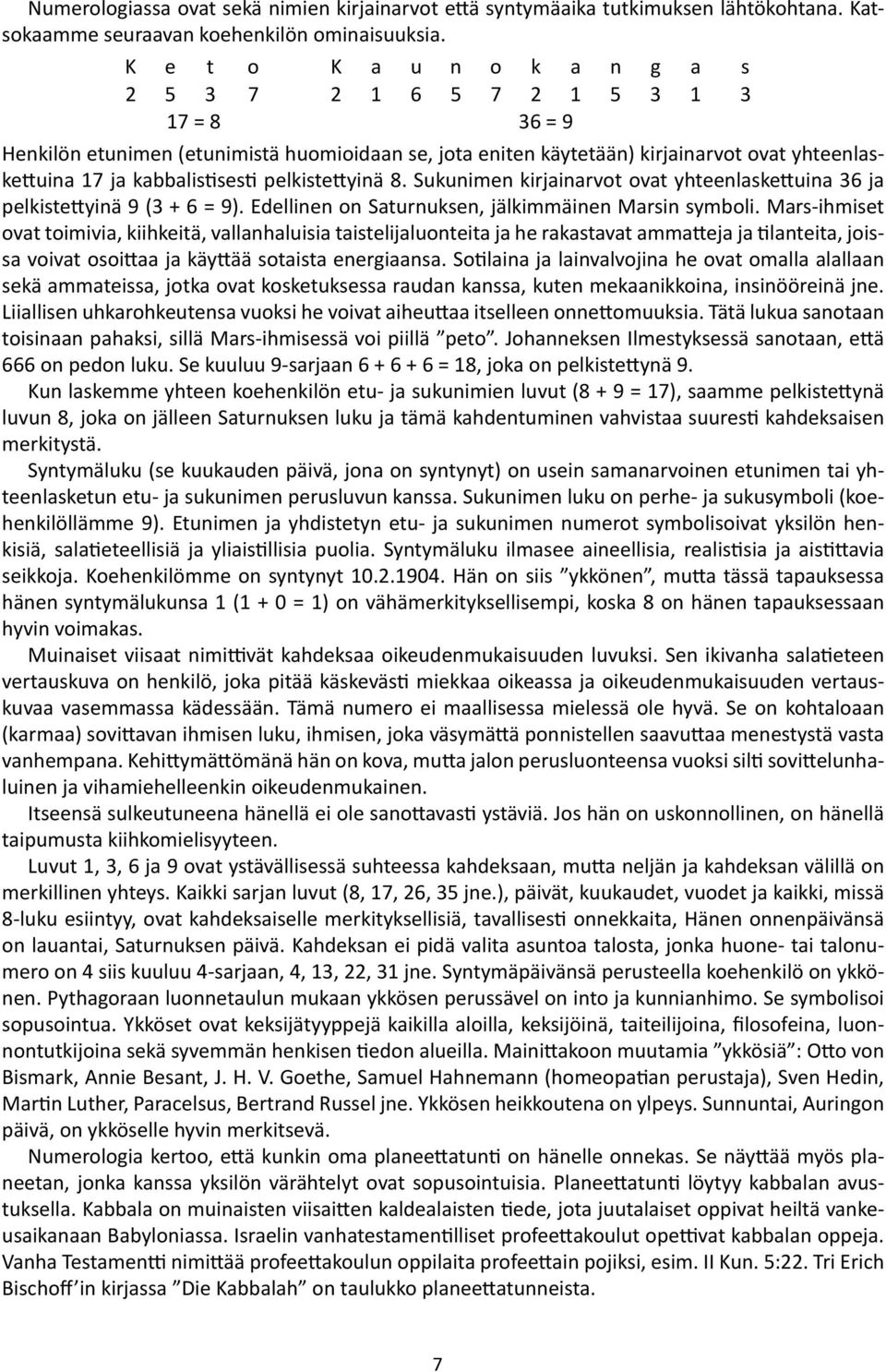 kabbalistisesti pelkistettyinä 8. Sukunimen kirjainarvot ovat yhteenlaskettuina 36 ja pelkistettyinä 9 (3 + 6 = 9). Edellinen on Saturnuksen, jälkimmäinen Marsin symboli.