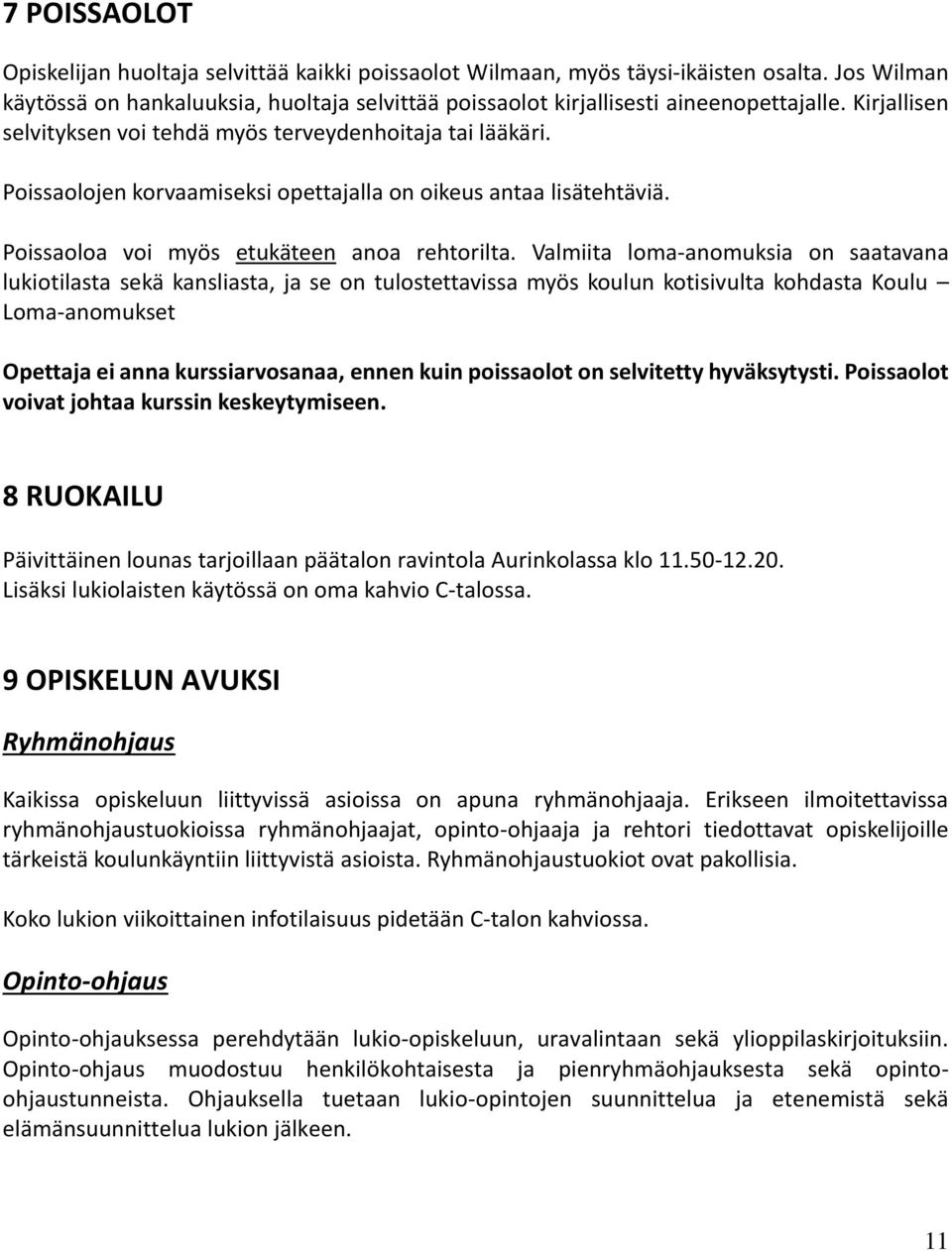 Valmiita loma-anomuksia on saatavana lukiotilasta sekä kansliasta, ja se on tulostettavissa myös koulun kotisivulta kohdasta Koulu Loma-anomukset Opettaja ei anna kurssiarvosanaa, ennen kuin