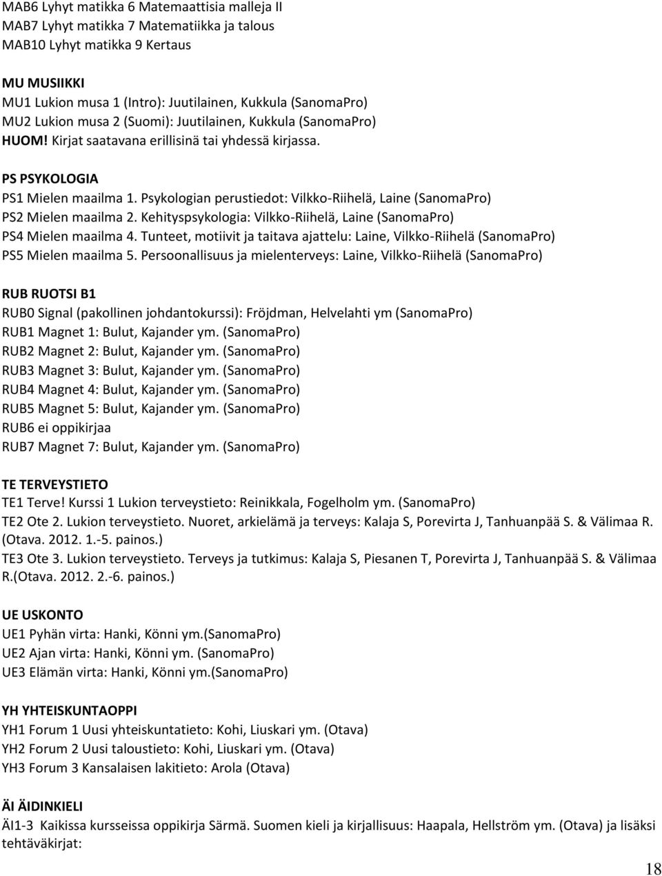 Psykologian perustiedot: Vilkko-Riihelä, Laine (SanomaPro) PS2 Mielen maailma 2. Kehityspsykologia: Vilkko-Riihelä, Laine (SanomaPro) PS4 Mielen maailma 4.