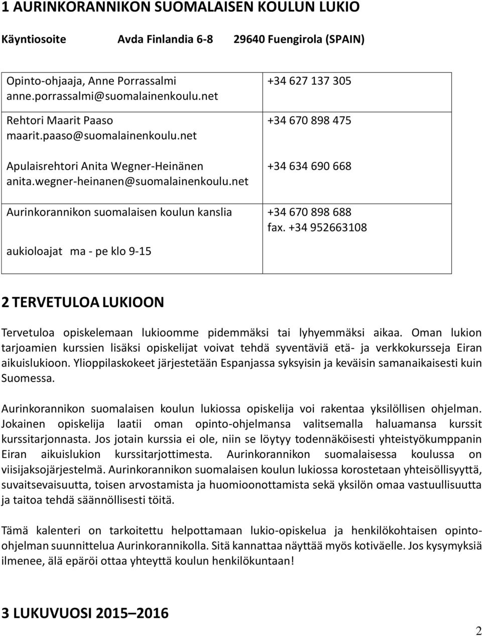 net Aurinkorannikon suomalaisen koulun kanslia +34 627 137 305 +34 670 898 475 +34 634 690 668 +34 670 898 688 fax.