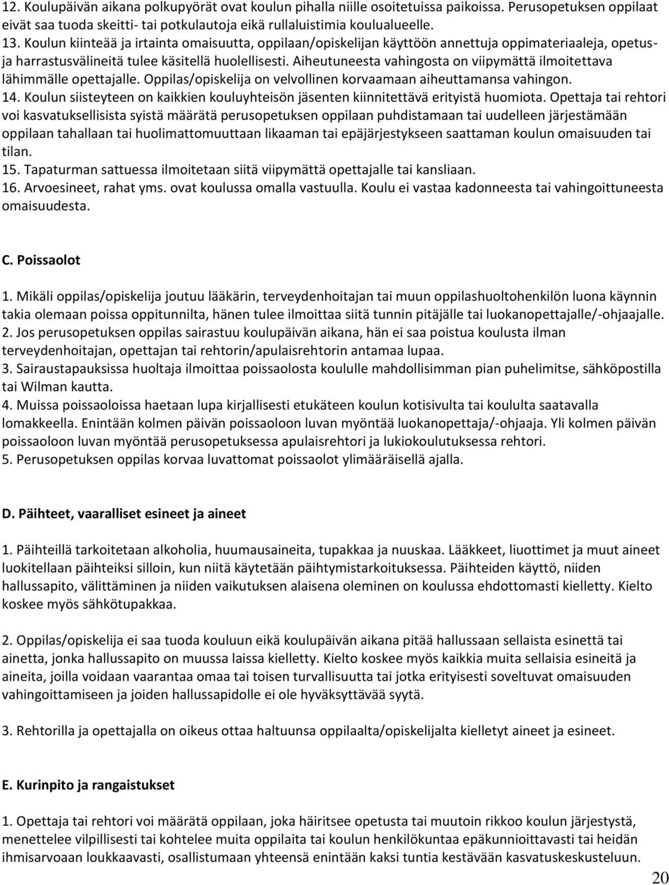 Aiheutuneesta vahingosta on viipymättä ilmoitettava lähimmälle opettajalle. Oppilas/opiskelija on velvollinen korvaamaan aiheuttamansa vahingon. 14.