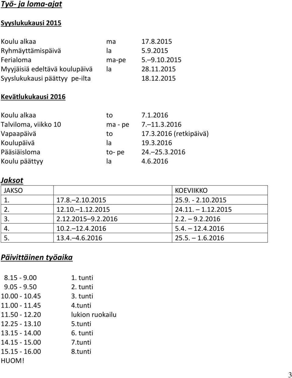 6.2016 Jaksot JAKSO KOEVIIKKO 1. 17.8. 2.10.2015 25.9. - 2.10.2015 2. 12.10. 1.12.2015 24.11. 1.12.2015 3. 2.12.2015 9.2.2016 2.2. 9.2.2016 4. 10.2. 12.4.2016 5.4. 12.4.2016 5. 13.4. 4.6.2016 25.5. 1.6.2016 Päivittäinen työaika 8.