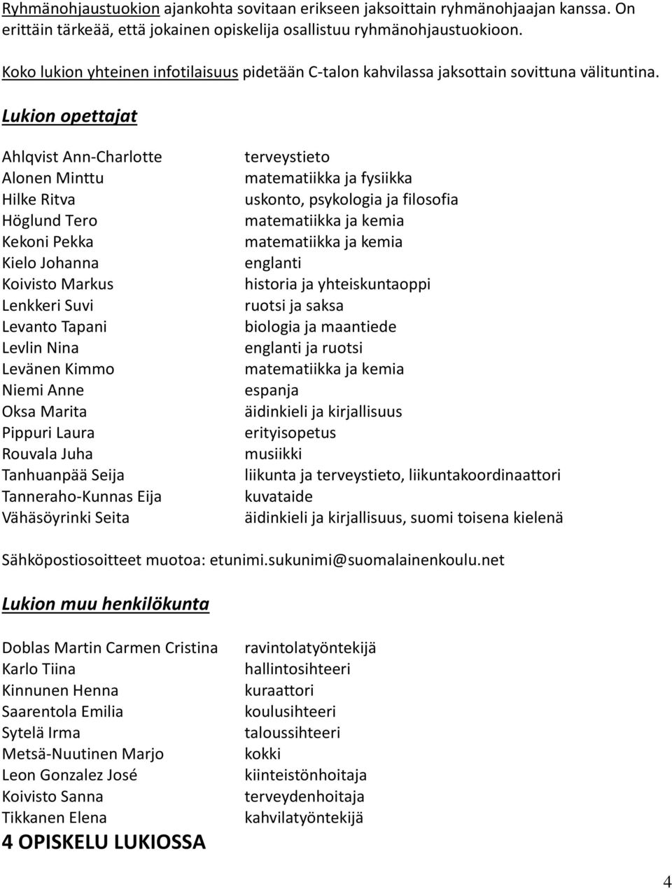 Lukion opettajat Ahlqvist Ann-Charlotte Alonen Minttu Hilke Ritva Höglund Tero Kekoni Pekka Kielo Johanna Koivisto Markus Lenkkeri Suvi Levanto Tapani Levlin Nina Levänen Kimmo Niemi Anne Oksa Marita