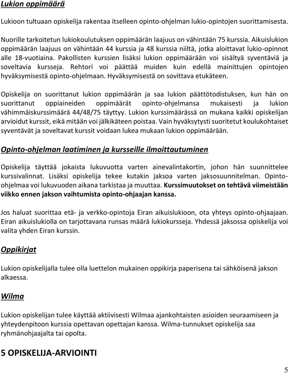 Pakollisten kurssien lisäksi lukion oppimäärään voi sisältyä syventäviä ja soveltavia kursseja. Rehtori voi päättää muiden kuin edellä mainittujen opintojen hyväksymisestä opinto-ohjelmaan.