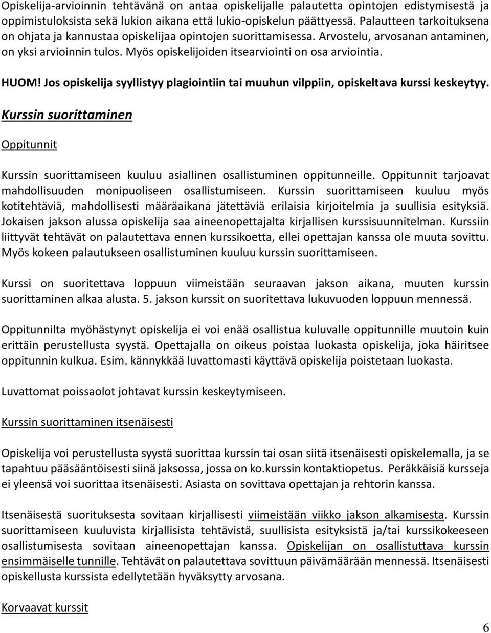 HUOM! Jos opiskelija syyllistyy plagiointiin tai muuhun vilppiin, opiskeltava kurssi keskeytyy. Kurssin suorittaminen Oppitunnit Kurssin suorittamiseen kuuluu asiallinen osallistuminen oppitunneille.