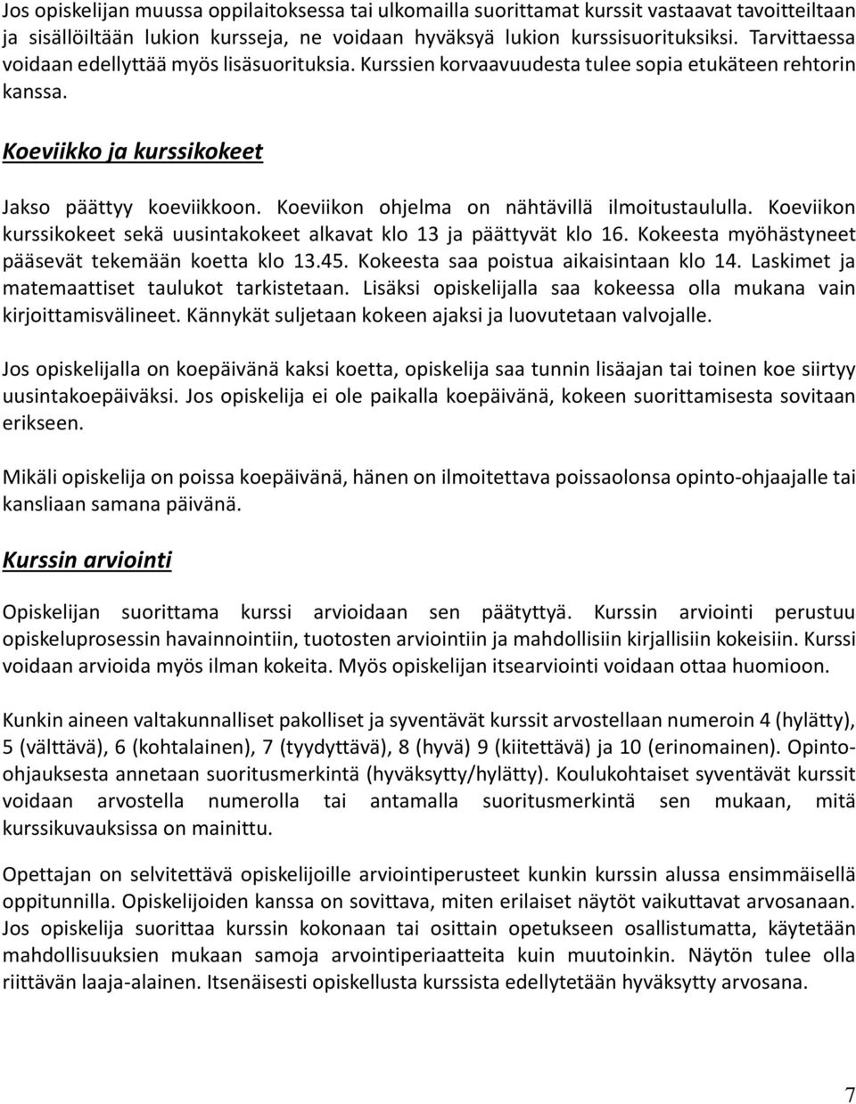 Koeviikon ohjelma on nähtävillä ilmoitustaululla. Koeviikon kurssikokeet sekä uusintakokeet alkavat klo 13 ja päättyvät klo 16. Kokeesta myöhästyneet pääsevät tekemään koetta klo 13.45.