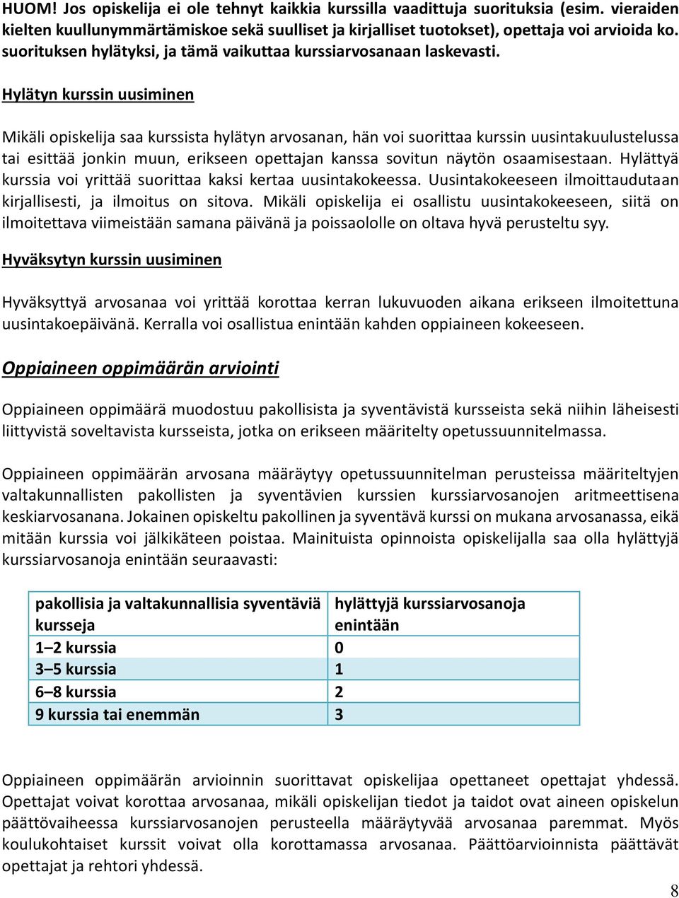 Hylätyn kurssin uusiminen Mikäli opiskelija saa kurssista hylätyn arvosanan, hän voi suorittaa kurssin uusintakuulustelussa tai esittää jonkin muun, erikseen opettajan kanssa sovitun näytön