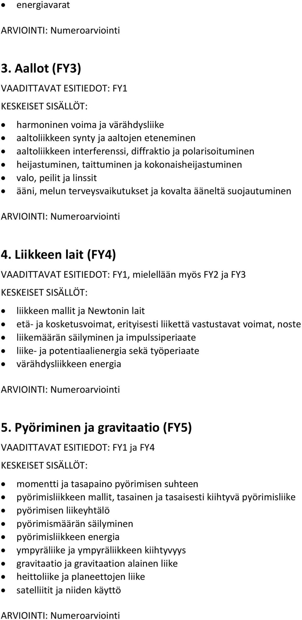 taittuminen ja kokonaisheijastuminen valo, peilit ja linssit ääni, melun terveysvaikutukset ja kovalta ääneltä suojautuminen ARVIOINTI: Numeroarviointi 4.