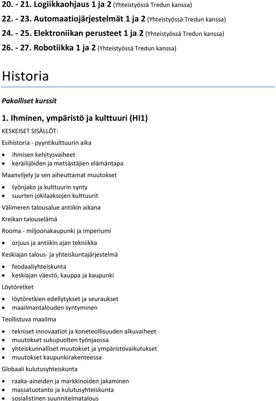 Ihminen, ympäristö ja kulttuuri (HI1) Esihistoria - pyyntikulttuurin aika ihmisen kehitysvaiheet keräilijöiden ja metsästäjien elämäntapa Maanviljely ja sen aiheuttamat muutokset työnjako ja