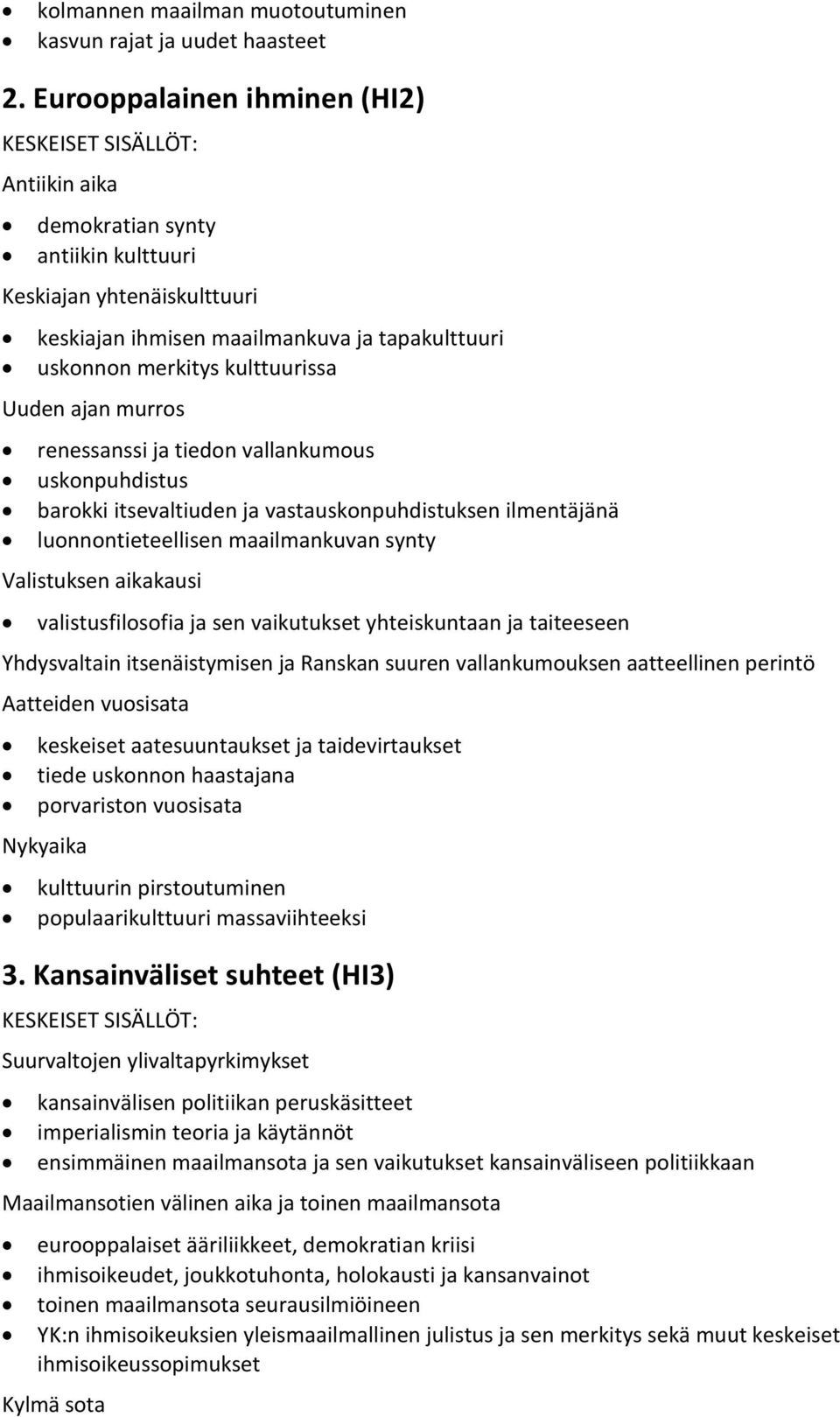 murros renessanssi ja tiedon vallankumous uskonpuhdistus barokki itsevaltiuden ja vastauskonpuhdistuksen ilmentäjänä luonnontieteellisen maailmankuvan synty Valistuksen aikakausi valistusfilosofia ja