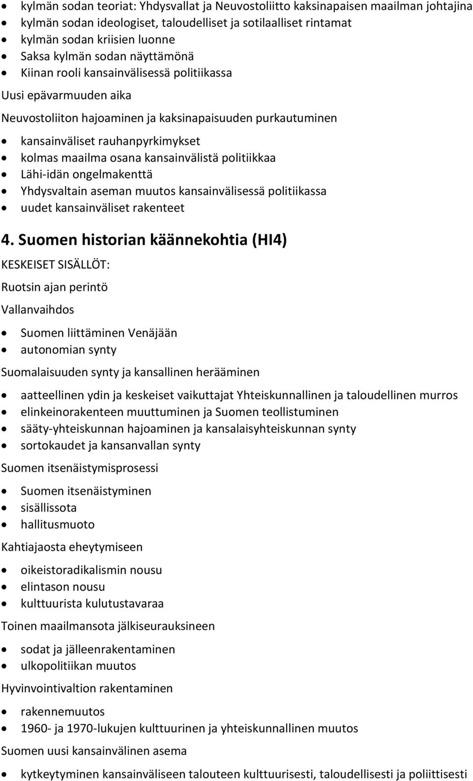 kansainvälistä politiikkaa Lähi-idän ongelmakenttä Yhdysvaltain aseman muutos kansainvälisessä politiikassa uudet kansainväliset rakenteet 4.