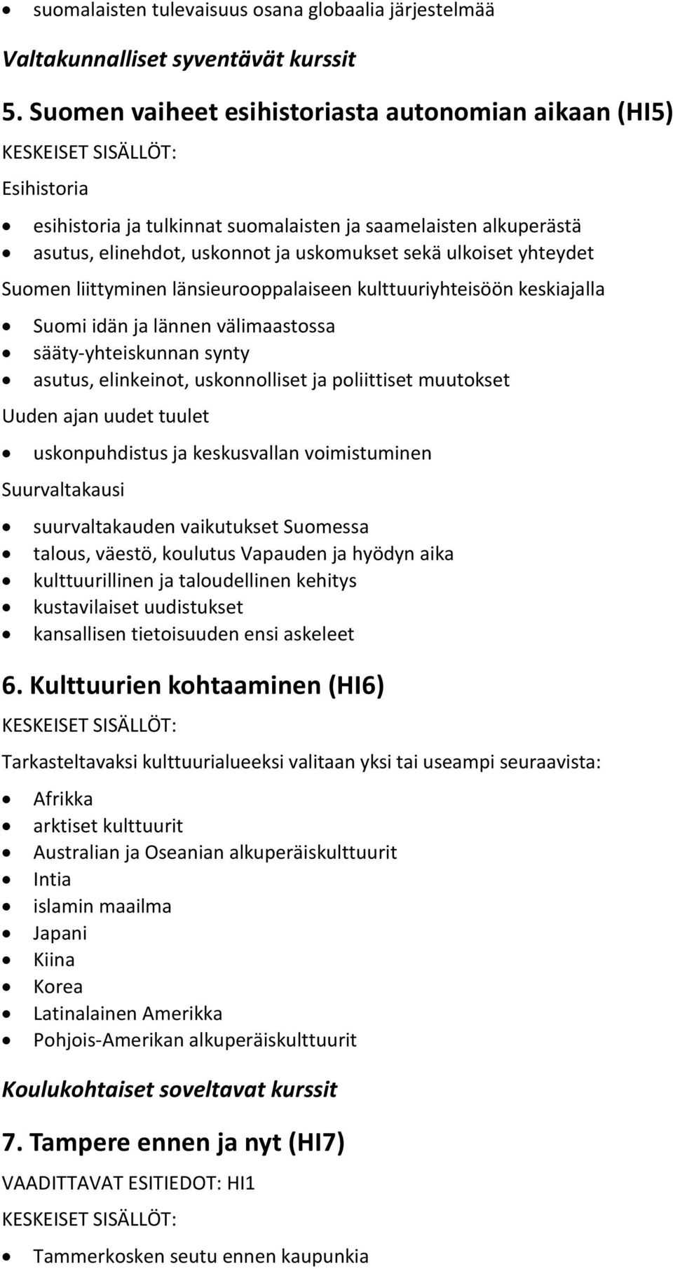 Suomen liittyminen länsieurooppalaiseen kulttuuriyhteisöön keskiajalla Suomi idän ja lännen välimaastossa sääty-yhteiskunnan synty asutus, elinkeinot, uskonnolliset ja poliittiset muutokset Uuden