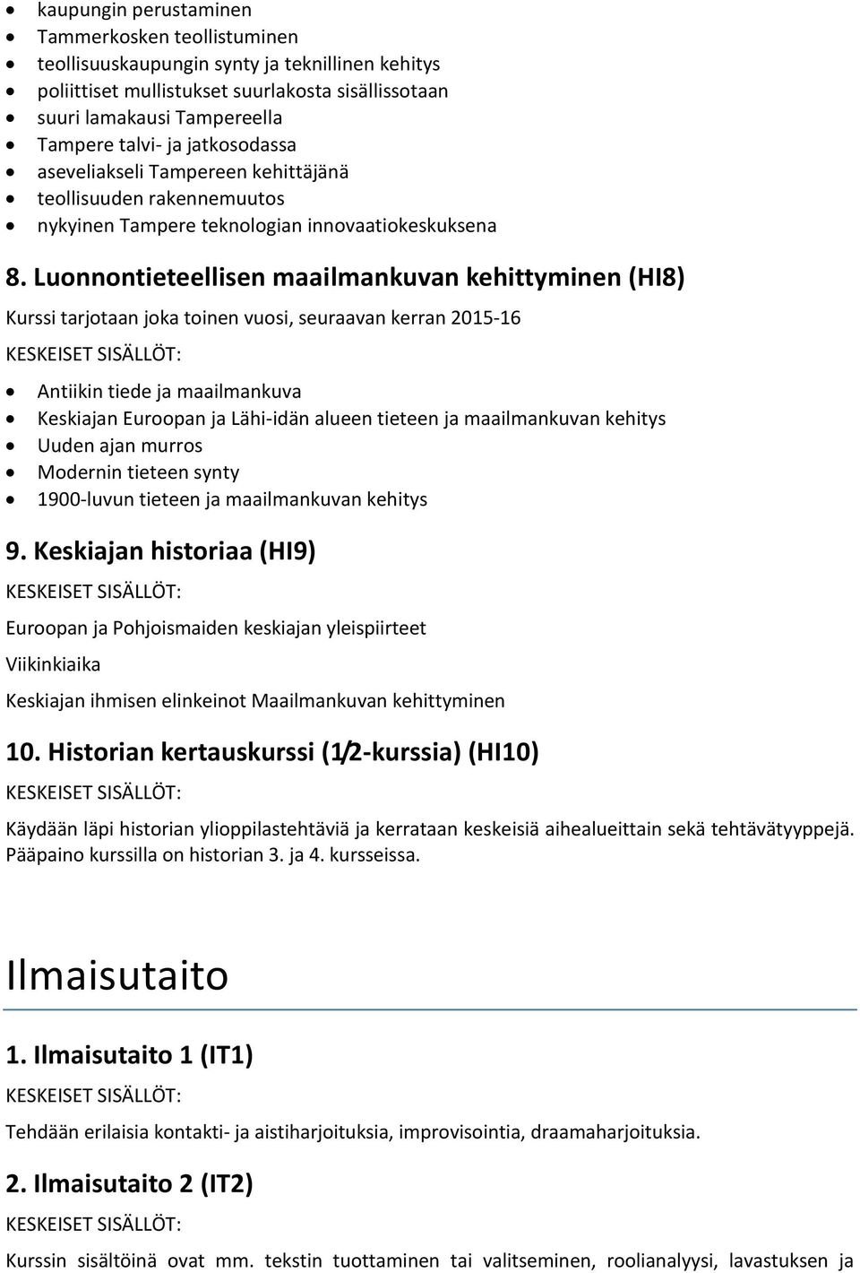 Luonnontieteellisen maailmankuvan kehittyminen (HI8) Kurssi tarjotaan joka toinen vuosi, seuraavan kerran 2015-16 Antiikin tiede ja maailmankuva Keskiajan Euroopan ja Lähi-idän alueen tieteen ja