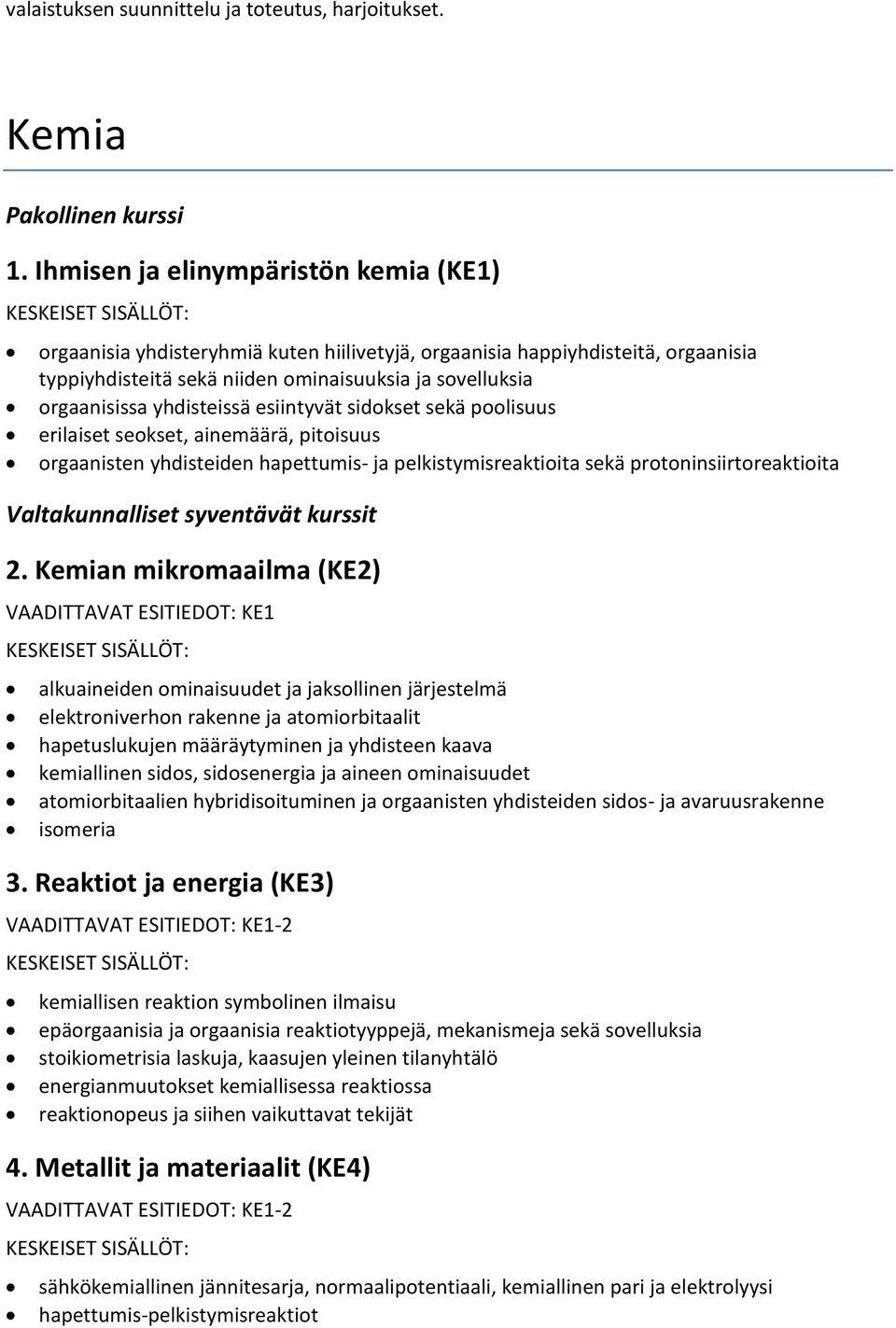 yhdisteissä esiintyvät sidokset sekä poolisuus erilaiset seokset, ainemäärä, pitoisuus orgaanisten yhdisteiden hapettumis- ja pelkistymisreaktioita sekä protoninsiirtoreaktioita Valtakunnalliset