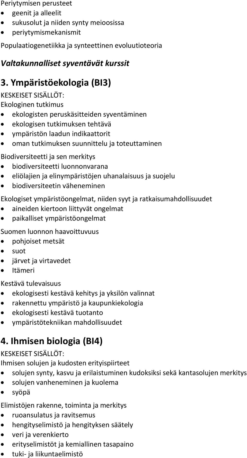 Biodiversiteetti ja sen merkitys biodiversiteetti luonnonvarana eliölajien ja elinympäristöjen uhanalaisuus ja suojelu biodiversiteetin väheneminen Ekologiset ympäristöongelmat, niiden syyt ja