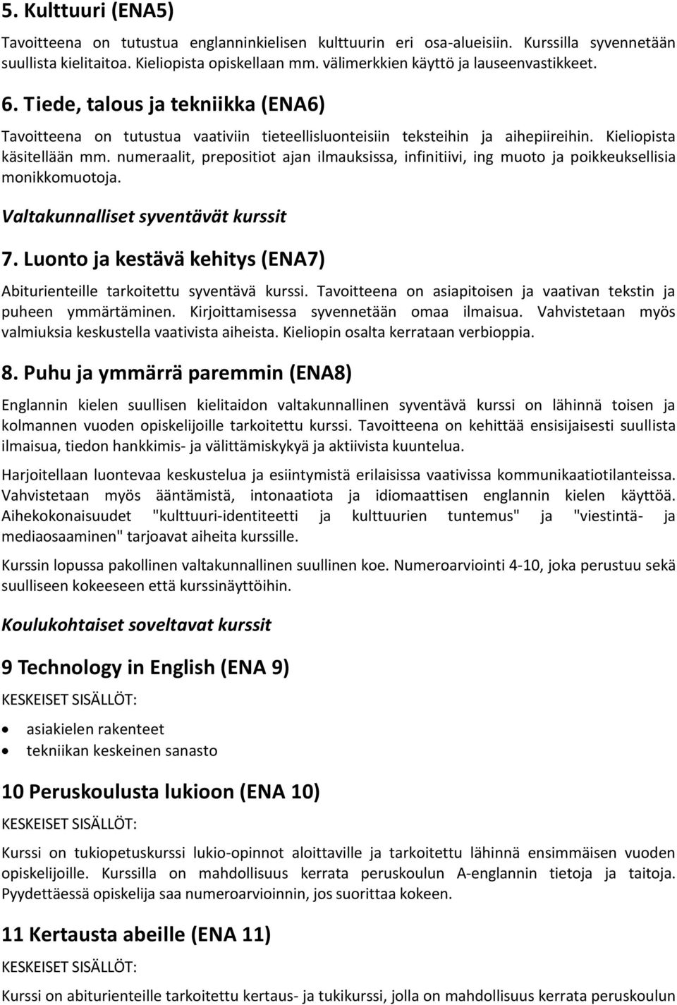 numeraalit, prepositiot ajan ilmauksissa, infinitiivi, ing muoto ja poikkeuksellisia monikkomuotoja. Valtakunnalliset syventävät kurssit 7.