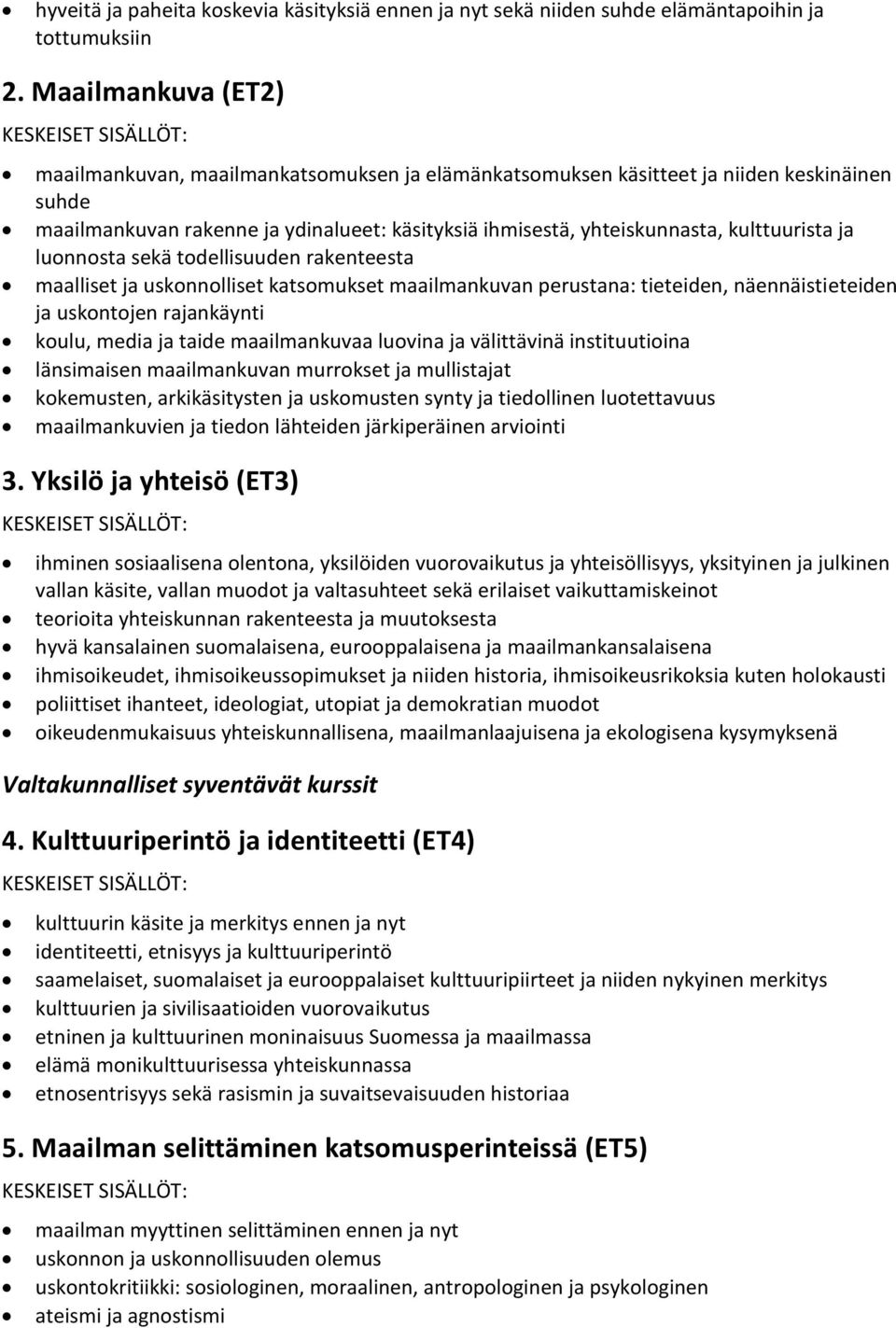 kulttuurista ja luonnosta sekä todellisuuden rakenteesta maalliset ja uskonnolliset katsomukset maailmankuvan perustana: tieteiden, näennäistieteiden ja uskontojen rajankäynti koulu, media ja taide