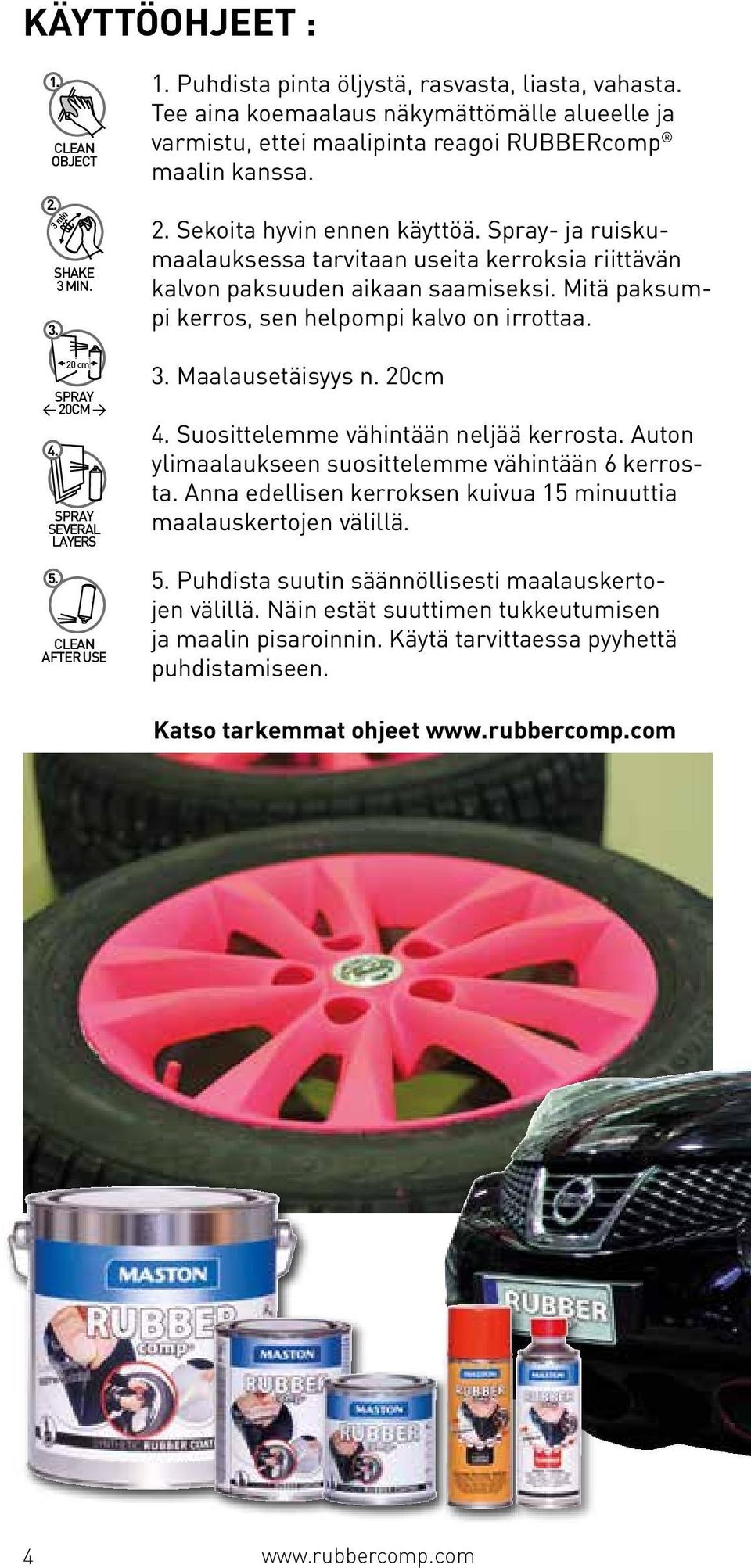 Spray- ja ruiskumaalauksessa tarvitaan useita kerroksia riittävän kalvon paksuuden aikaan saamiseksi. Mitä paksumpi kerros, sen helpompi kalvo on irrottaa. 3. Maalausetäisyys n. 20cm 4.