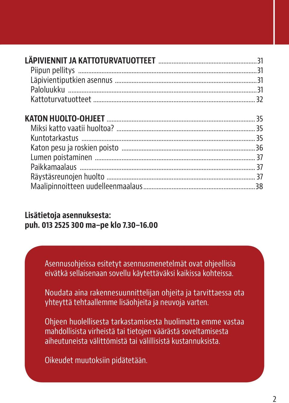 ..38 Lisätietoja asennuksesta: puh. 013 2525 300 ma pe klo 7.30 16.00 Asennusohjeissa esitetyt asennusmenetelmät ovat ohjeellisia eivätkä sellaisenaan sovellu käytettäväksi kaikissa kohteissa.