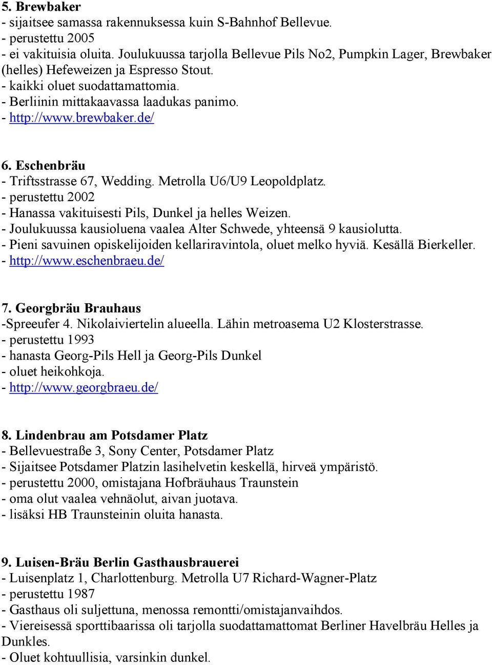 brewbaker.de/ 6. Eschenbräu - Triftsstrasse 67, Wedding. Metrolla U6/U9 Leopoldplatz. - perustettu 2002 - Hanassa vakituisesti Pils, Dunkel ja helles Weizen.