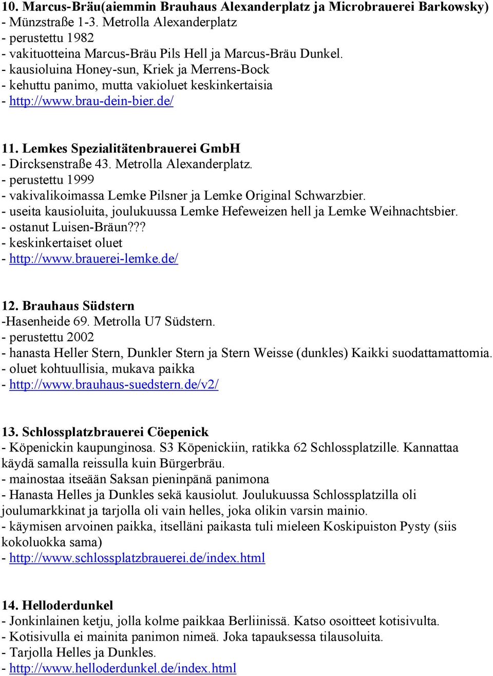 Metrolla Alexanderplatz. - perustettu 1999 - vakivalikoimassa Lemke Pilsner ja Lemke Original Schwarzbier. - useita kausioluita, joulukuussa Lemke Hefeweizen hell ja Lemke Weihnachtsbier.