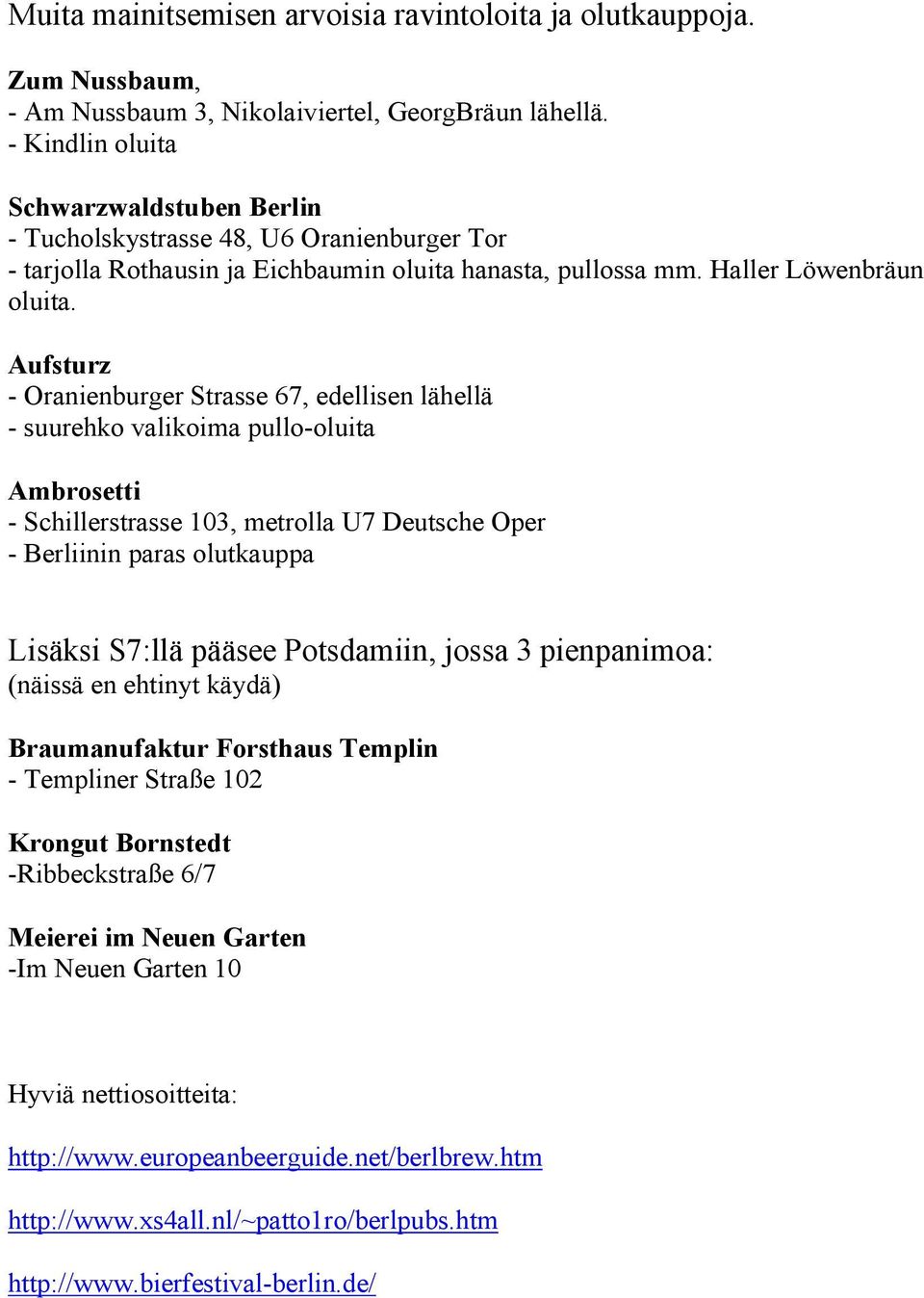 Aufsturz - Oranienburger Strasse 67, edellisen lähellä - suurehko valikoima pullo-oluita Ambrosetti - Schillerstrasse 103, metrolla U7 Deutsche Oper - Berliinin paras olutkauppa Lisäksi S7:llä pääsee