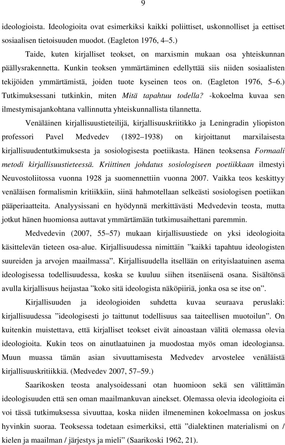 Kunkin teoksen ymmärtäminen edellyttää siis niiden sosiaalisten tekijöiden ymmärtämistä, joiden tuote kyseinen teos on. (Eagleton 1976, 5 6.) Tutkimuksessani tutkinkin, miten Mitä tapahtuu todella?