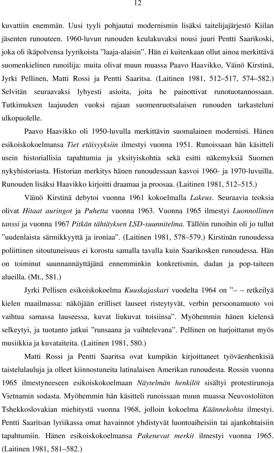 Hän ei kuitenkaan ollut ainoa merkittävä suomenkielinen runoilija: muita olivat muun muassa Paavo Haavikko, Väinö Kirstinä, Jyrki Pellinen, Matti Rossi ja Pentti Saaritsa.