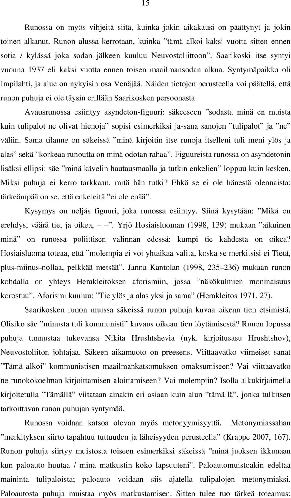 Saarikoski itse syntyi vuonna 1937 eli kaksi vuotta ennen toisen maailmansodan alkua. Syntymäpaikka oli Impilahti, ja alue on nykyisin osa Venäjää.