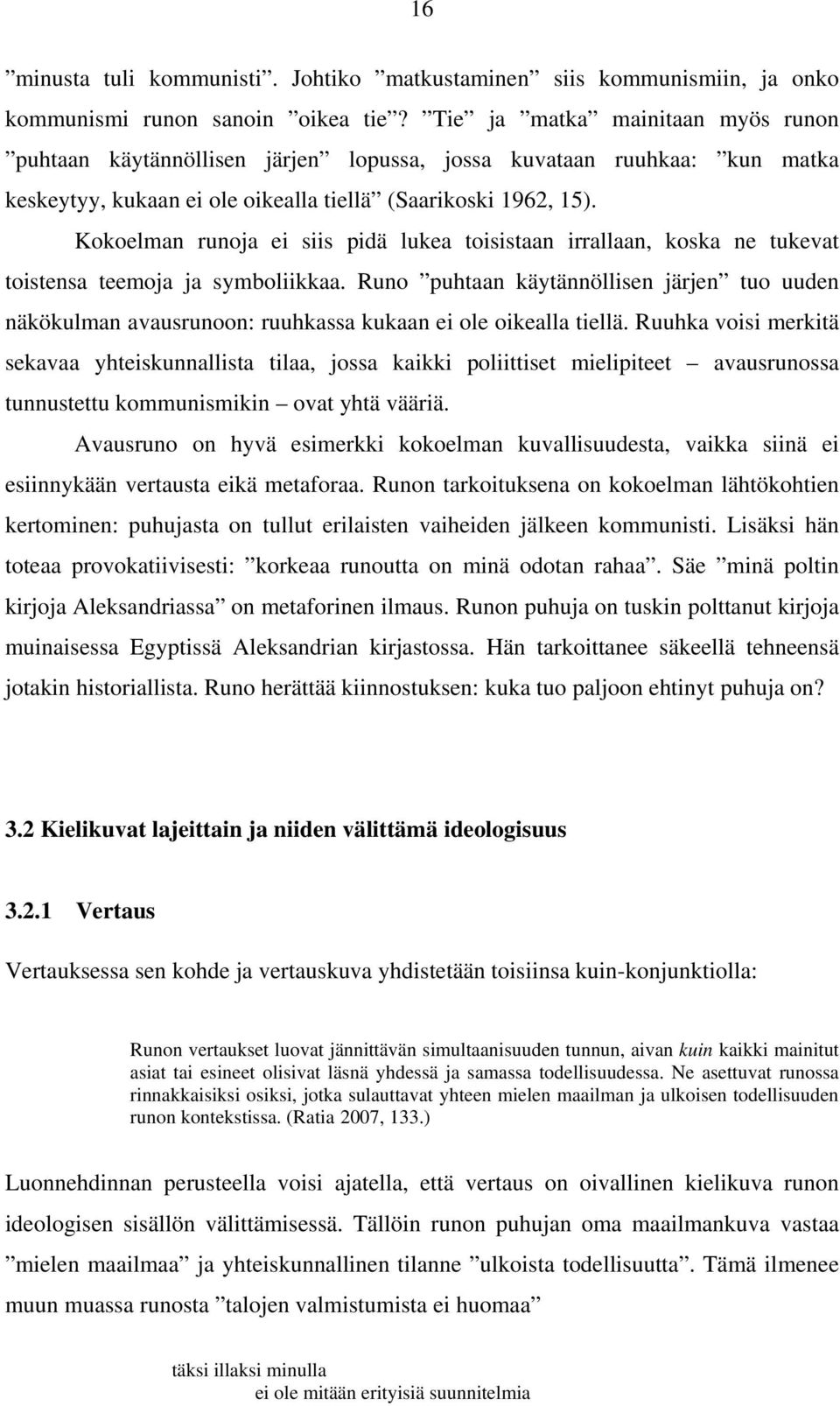 Kokoelman runoja ei siis pidä lukea toisistaan irrallaan, koska ne tukevat toistensa teemoja ja symboliikkaa.