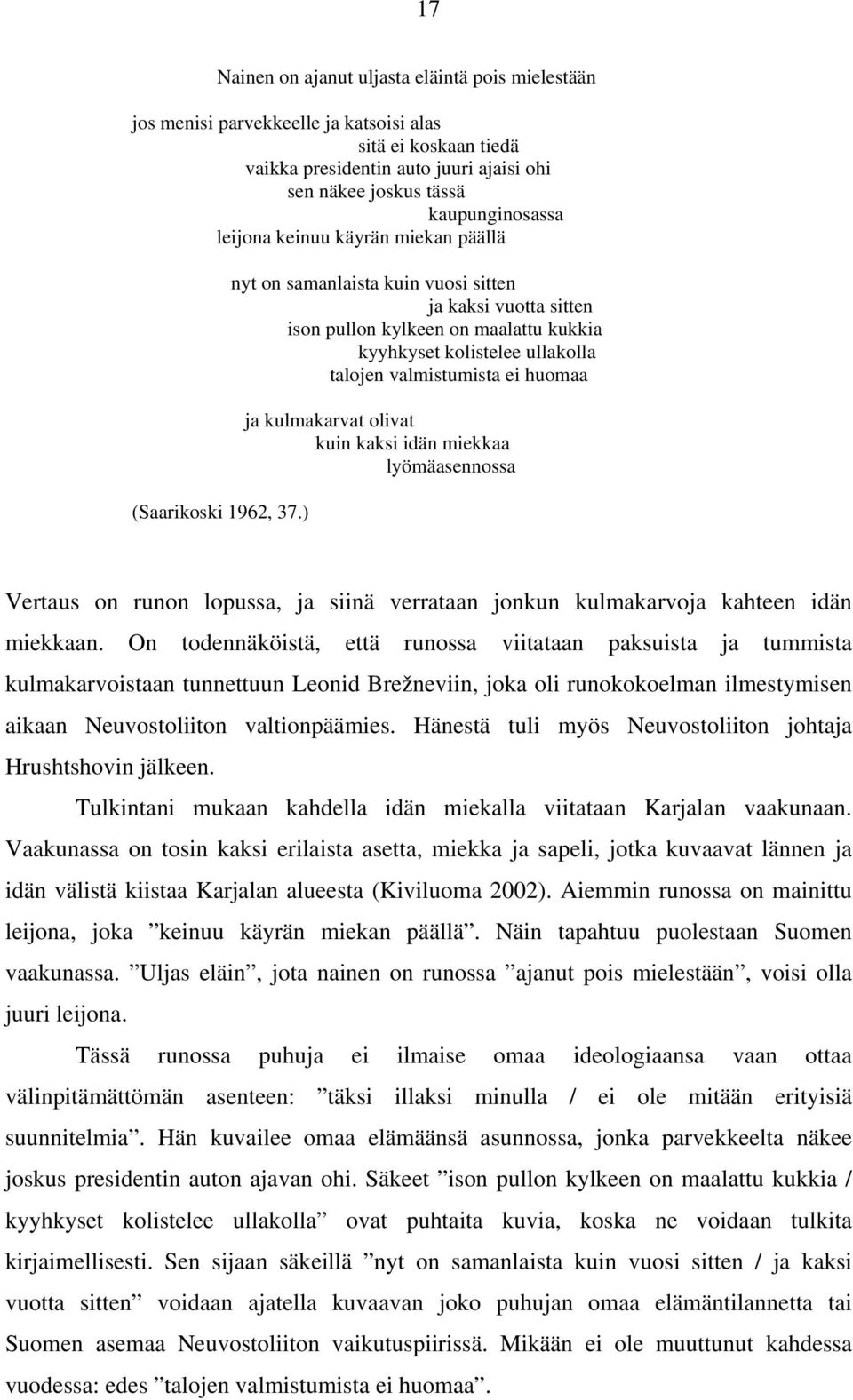 ) nyt on samanlaista kuin vuosi sitten ja kaksi vuotta sitten ison pullon kylkeen on maalattu kukkia kyyhkyset kolistelee ullakolla talojen valmistumista ei huomaa ja kulmakarvat olivat kuin kaksi