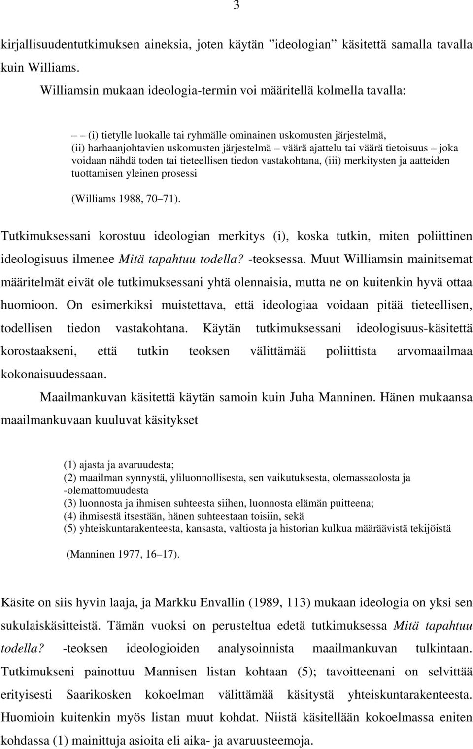 tai väärä tietoisuus joka voidaan nähdä toden tai tieteellisen tiedon vastakohtana, (iii) merkitysten ja aatteiden tuottamisen yleinen prosessi (Williams 1988, 70 71).