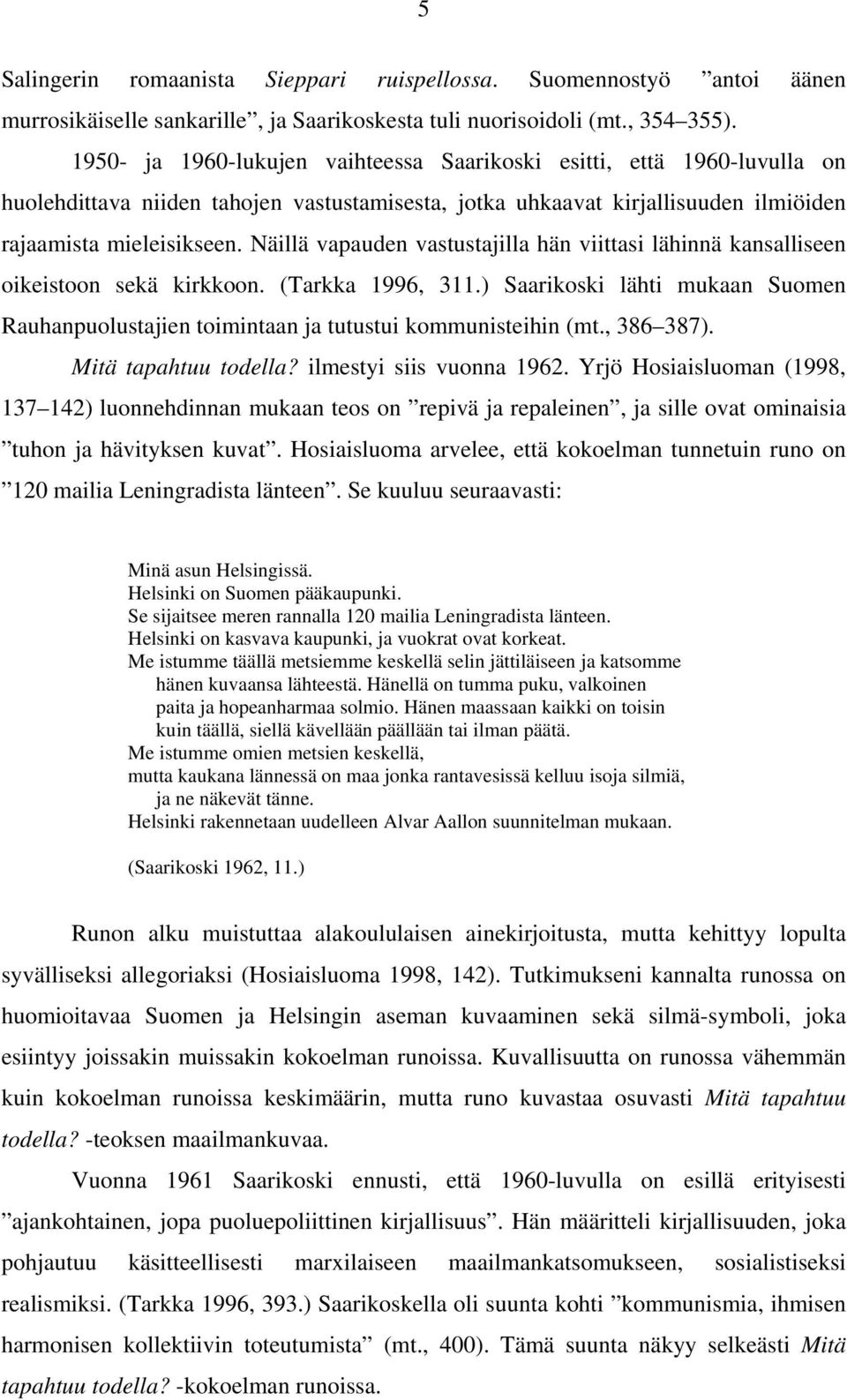 Näillä vapauden vastustajilla hän viittasi lähinnä kansalliseen oikeistoon sekä kirkkoon. (Tarkka 1996, 311.