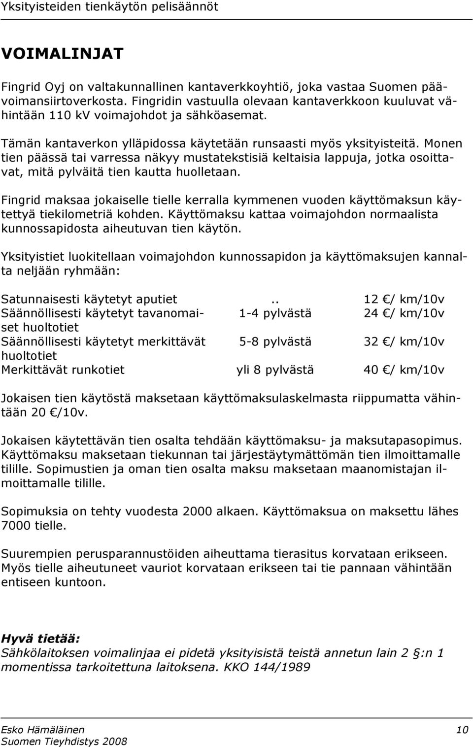 Monen tien päässä tai varressa näkyy mustatekstisiä keltaisia lappuja, jotka osoittavat, mitä pylväitä tien kautta huolletaan.