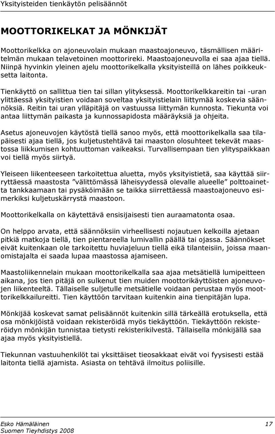 Moottorikelkkareitin tai -uran ylittäessä yksityistien voidaan soveltaa yksityistielain liittymää koskevia säännöksiä. Reitin tai uran ylläpitäjä on vastuussa liittymän kunnosta.