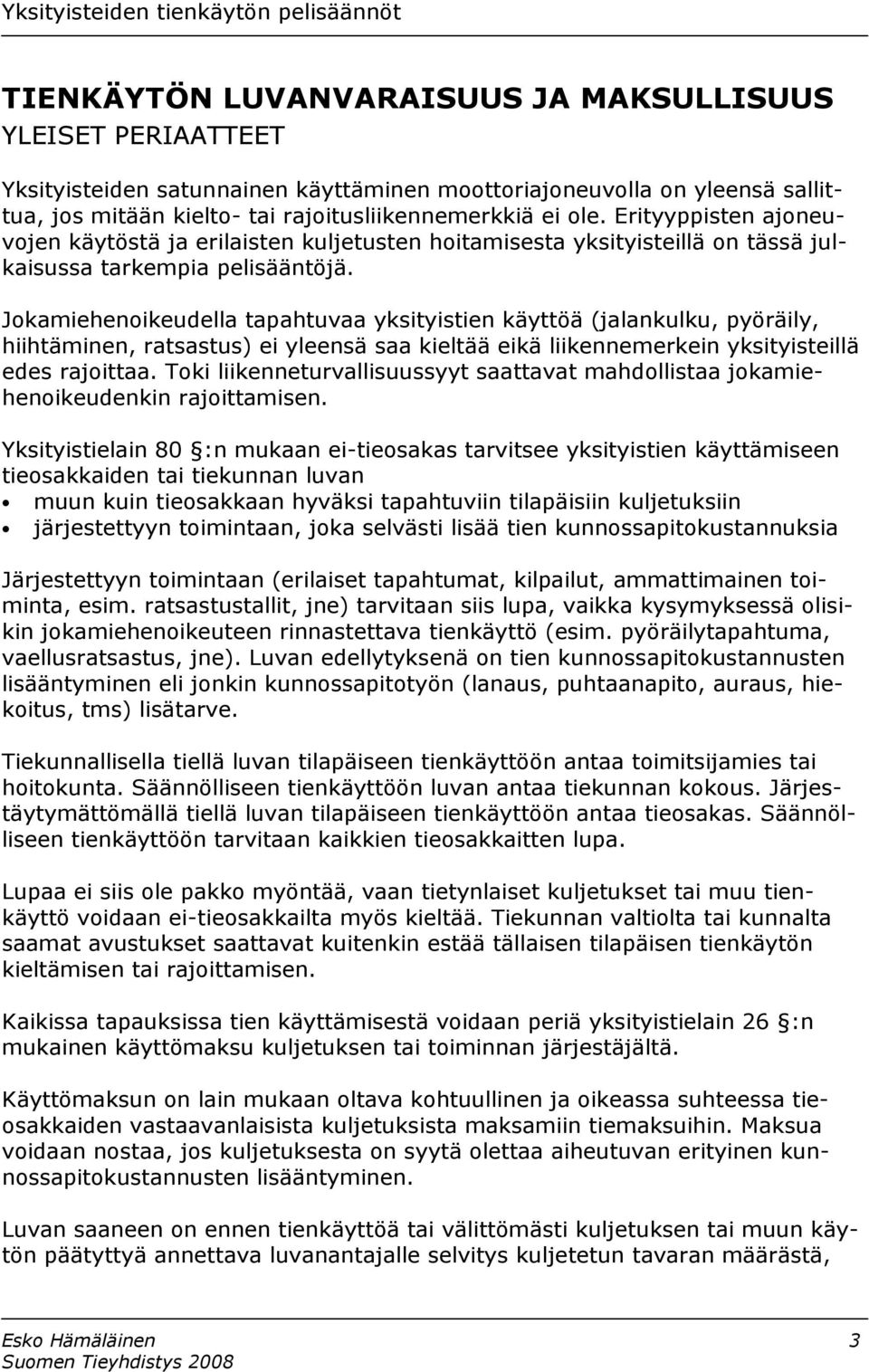 Jokamiehenoikeudella tapahtuvaa yksityistien käyttöä (jalankulku, pyöräily, hiihtäminen, ratsastus) ei yleensä saa kieltää eikä liikennemerkein yksityisteillä edes rajoittaa.