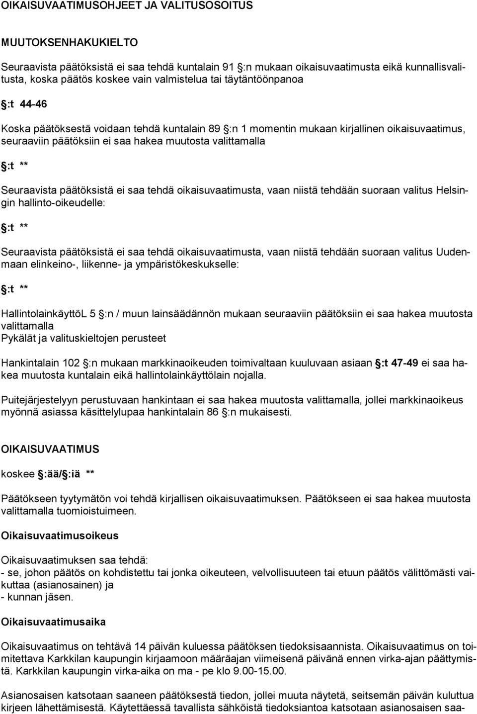 Seuraavista päätöksistä ei saa tehdä oikaisuvaatimusta, vaan niistä tehdään suoraan valitus Helsingin hallinto-oikeudelle: Seuraavista päätöksistä ei saa tehdä oikaisuvaatimusta, vaan niistä tehdään