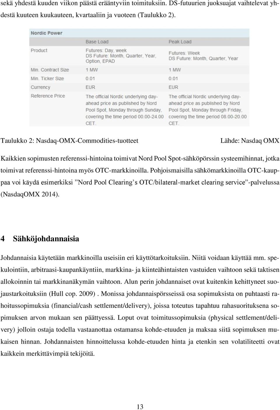 OTC-markkinoilla. Pohjoismaisilla sähkömarkkinoilla OTC-kauppaa voi käydä esimerkiksi Nord Pool Clearing s OTC/bilateral-market clearing service -palvelussa (NasdaqOMX 2014).