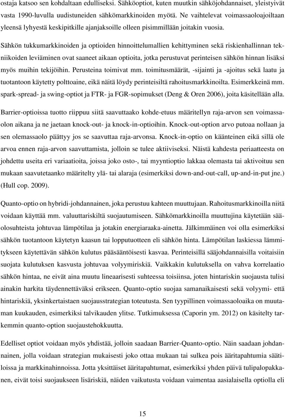 Sähkön tukkumarkkinoiden ja optioiden hinnoittelumallien kehittyminen sekä riskienhallinnan tekniikoiden leviäminen ovat saaneet aikaan optioita, jotka perustuvat perinteisen sähkön hinnan lisäksi