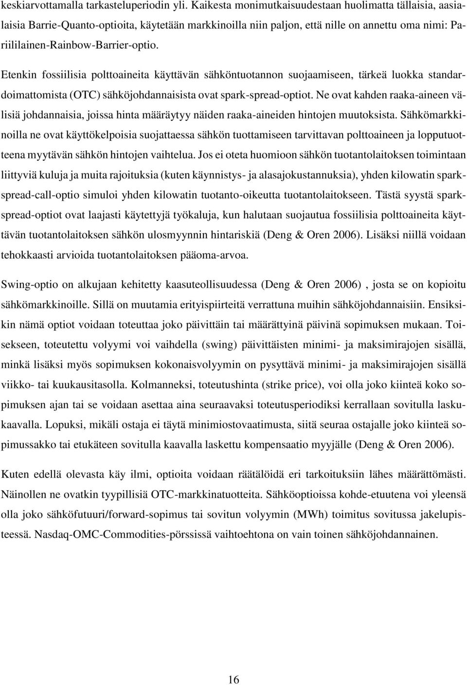 Etenkin fossiilisia polttoaineita käyttävän sähköntuotannon suojaamiseen, tärkeä luokka standardoimattomista (OTC) sähköjohdannaisista ovat spark-spread-optiot.