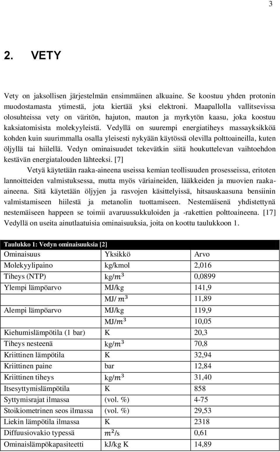 Vedyllä on suurempi energiatiheys massayksikköä kohden kuin suurimmalla osalla yleisesti nykyään käytössä olevilla polttoaineilla, kuten öljyllä tai hiilellä.