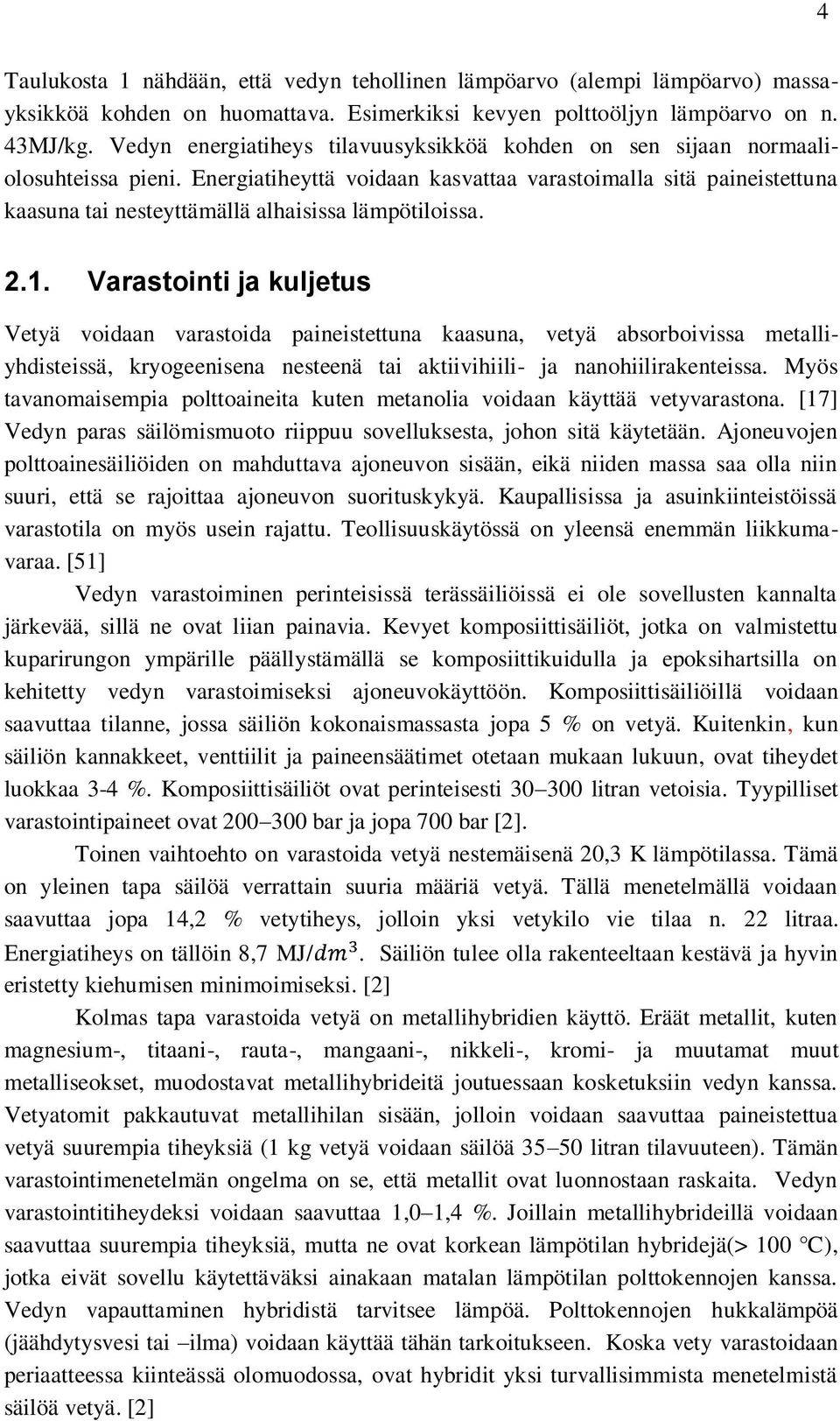 Energiatiheyttä voidaan kasvattaa varastoimalla sitä paineistettuna kaasuna tai nesteyttämällä alhaisissa lämpötiloissa. 2.1.