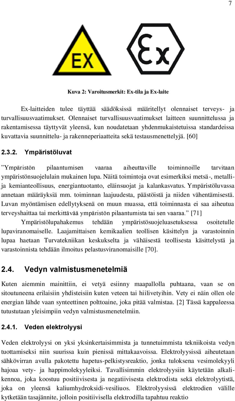 testausmenettelyjä. [60] 2.3.2. Ympäristöluvat Ympäristön pilaantumisen vaaraa aiheuttaville toiminnoille tarvitaan ympäristönsuojelulain mukainen lupa.