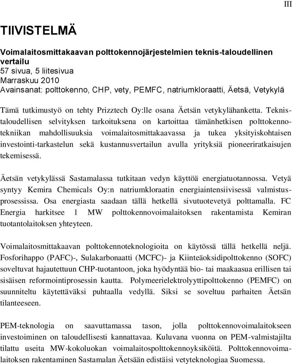 Teknistaloudellisen selvityksen tarkoituksena on kartoittaa tämänhetkisen polttokennotekniikan mahdollisuuksia voimalaitosmittakaavassa ja tukea yksityiskohtaisen investointi-tarkastelun sekä