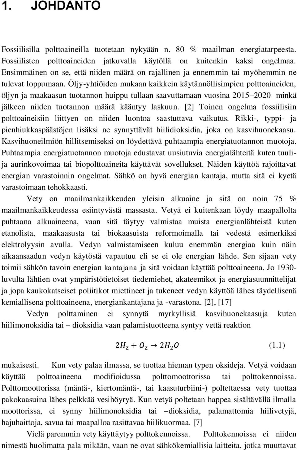 Öljy-yhtiöiden mukaan kaikkein käytännöllisimpien polttoaineiden, öljyn ja maakaasun tuotannon huippu tullaan saavuttamaan vuosina 2015 2020 minkä jälkeen niiden tuotannon määrä kääntyy laskuun.