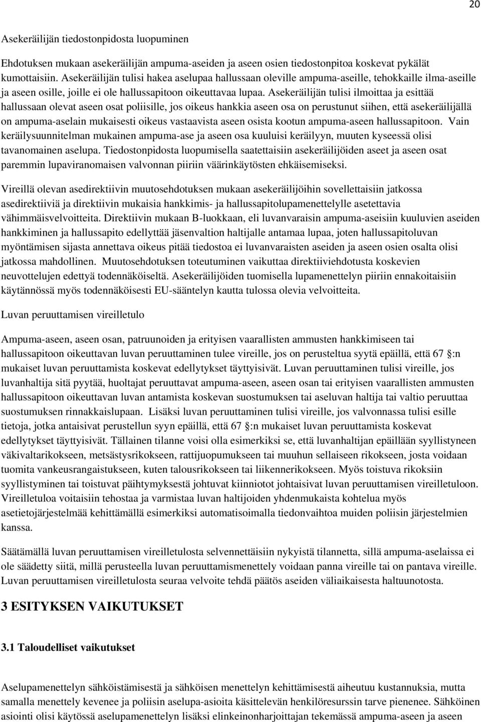 Asekeräilijän tulisi ilmoittaa ja esittää hallussaan olevat aseen osat poliisille, jos oikeus hankkia aseen osa on perustunut siihen, että asekeräilijällä on ampuma-aselain mukaisesti oikeus