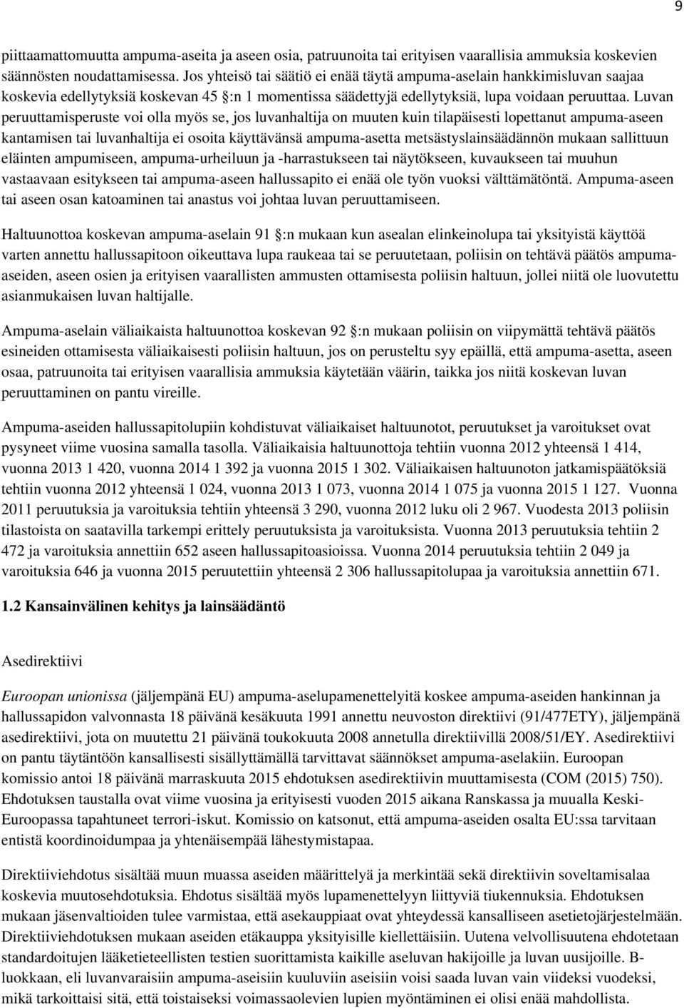 Luvan peruuttamisperuste voi olla myös se, jos luvanhaltija on muuten kuin tilapäisesti lopettanut ampuma-aseen kantamisen tai luvanhaltija ei osoita käyttävänsä ampuma-asetta metsästyslainsäädännön