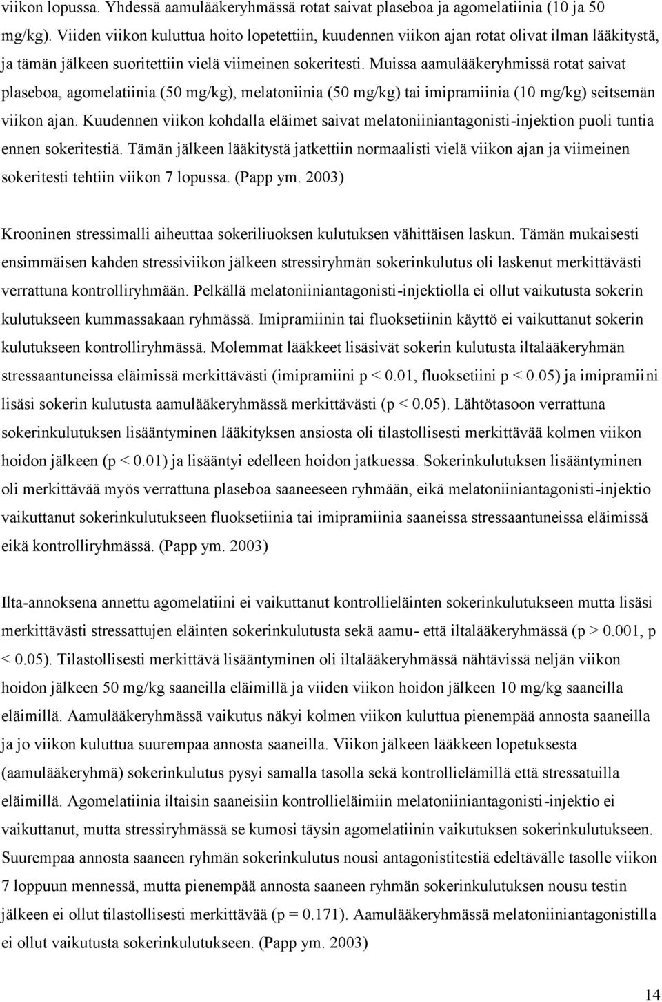 Muissa aamulääkeryhmissä rotat saivat plaseboa, agomelatiinia (50 mg/kg), melatoniinia (50 mg/kg) tai imipramiinia (10 mg/kg) seitsemän viikon ajan.