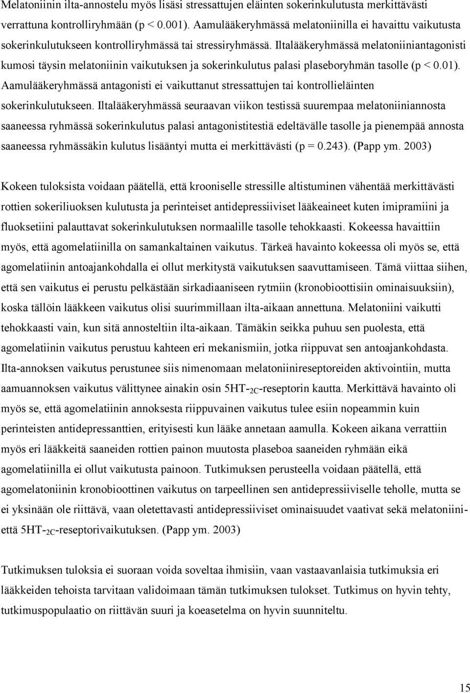 Iltalääkeryhmässä melatoniiniantagonisti kumosi täysin melatoniinin vaikutuksen ja sokerinkulutus palasi plaseboryhmän tasolle (p < 0.01).