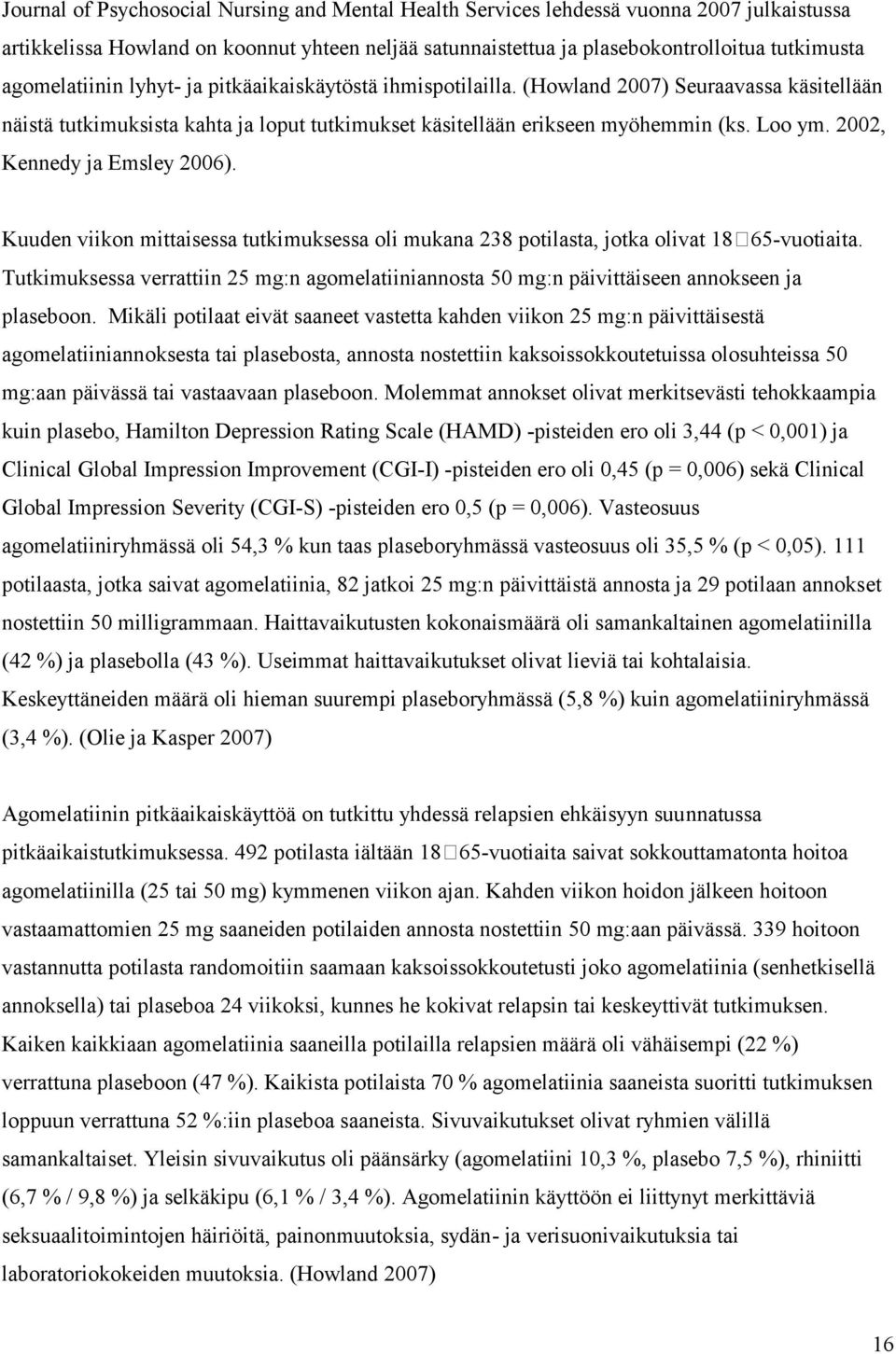 2002, Kennedy ja Emsley 2006). Kuuden viikon mittaisessa tutkimuksessa oli mukana 238 potilasta, jotka olivat 18 65-vuotiaita.